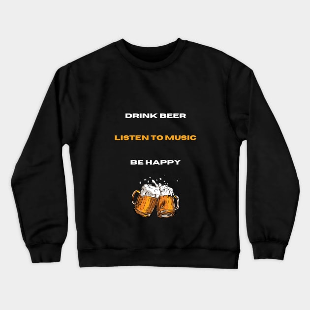 Drink Beer, listen to musc and be happy Crewneck Sweatshirt by Trendytrendshop